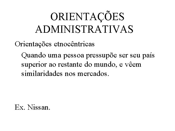ORIENTAÇÕES ADMINISTRATIVAS Orientações etnocêntricas Quando uma pessoa pressupõe ser seu país superior ao restante