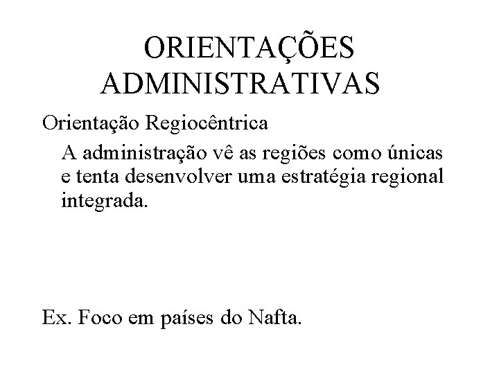 ORIENTAÇÕES ADMINISTRATIVAS Orientação Regiocêntrica A administração vê as regiões como únicas e tenta desenvolver