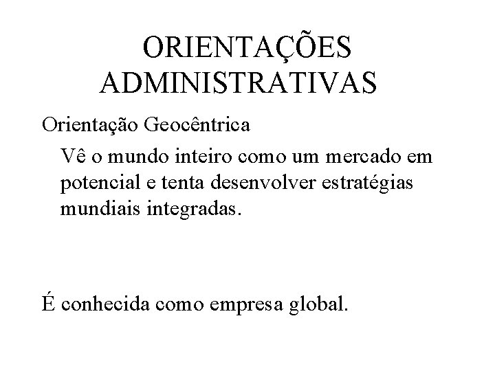 ORIENTAÇÕES ADMINISTRATIVAS Orientação Geocêntrica Vê o mundo inteiro como um mercado em potencial e