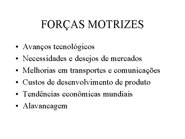 FORÇAS MOTRIZES • • • Avanços tecnológicos Necessidades e desejos de mercados Melhorias em