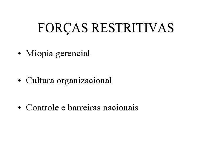FORÇAS RESTRITIVAS • Miopia gerencial • Cultura organizacional • Controle e barreiras nacionais 