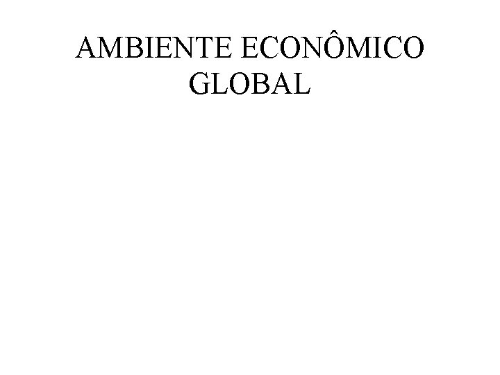 AMBIENTE ECONÔMICO GLOBAL 