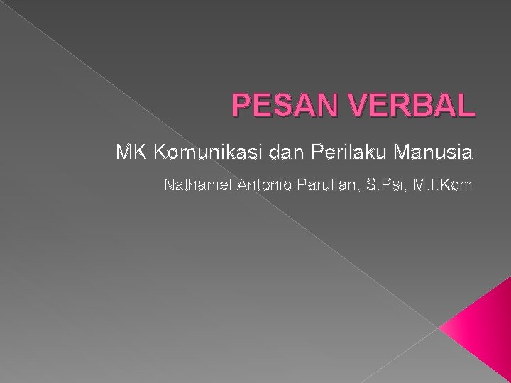 PESAN VERBAL MK Komunikasi dan Perilaku Manusia Nathaniel Antonio Parulian, S. Psi, M. I.
