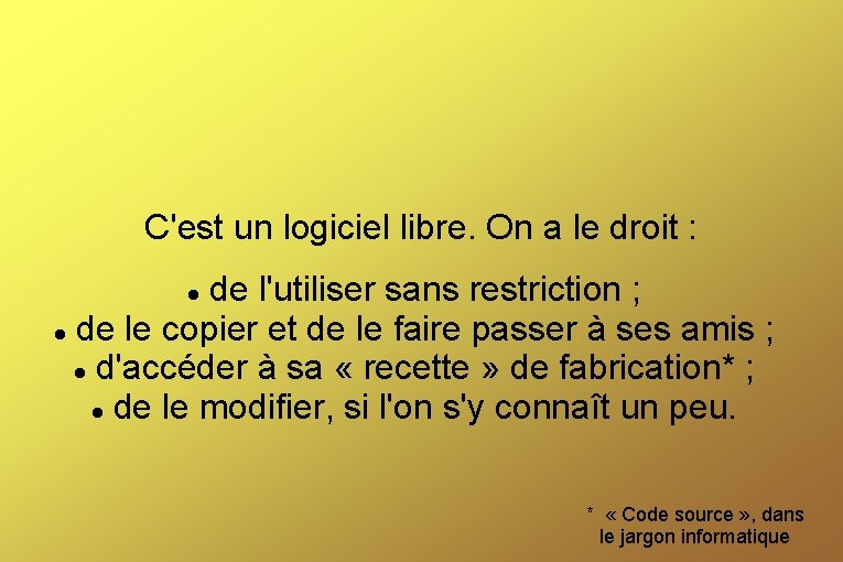 C'est un logiciel libre. On a le droit : de l'utiliser sans restriction ;