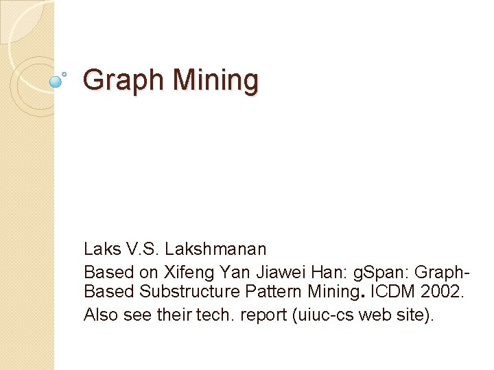 Graph Mining Laks V. S. Lakshmanan Based on Xifeng Yan Jiawei Han: g. Span: