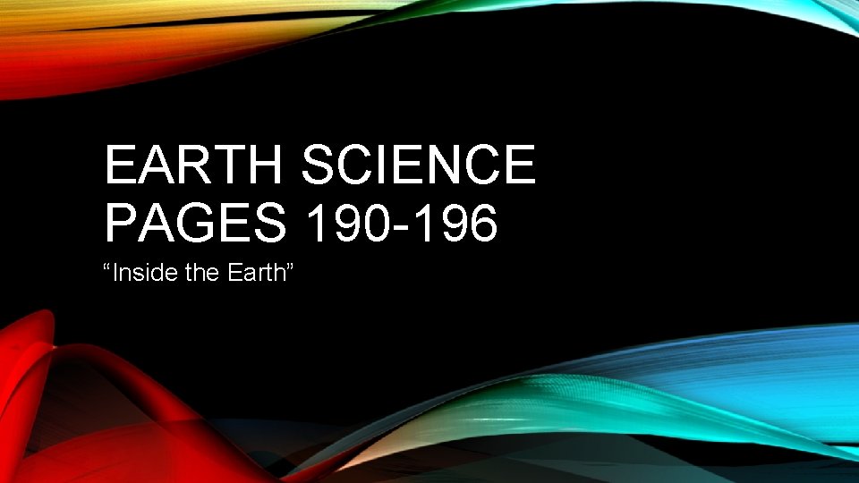 EARTH SCIENCE PAGES 190 -196 “Inside the Earth” 