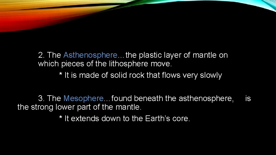 2. The Asthenosphere…the plastic layer of mantle on which pieces of the lithosphere move.