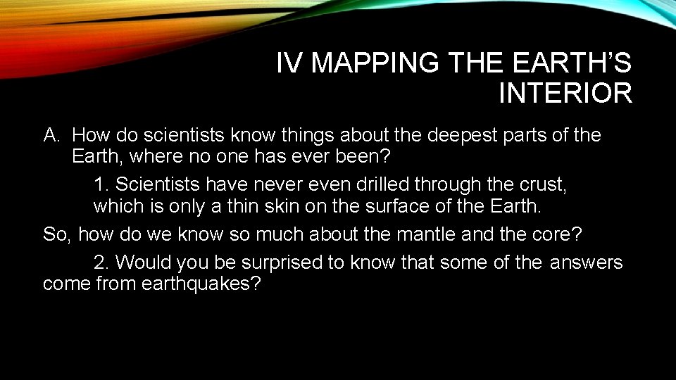 IV MAPPING THE EARTH’S INTERIOR A. How do scientists know things about the deepest