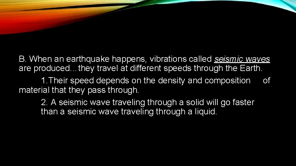 B. When an earthquake happens, vibrations called seismic waves are produced…they travel at different