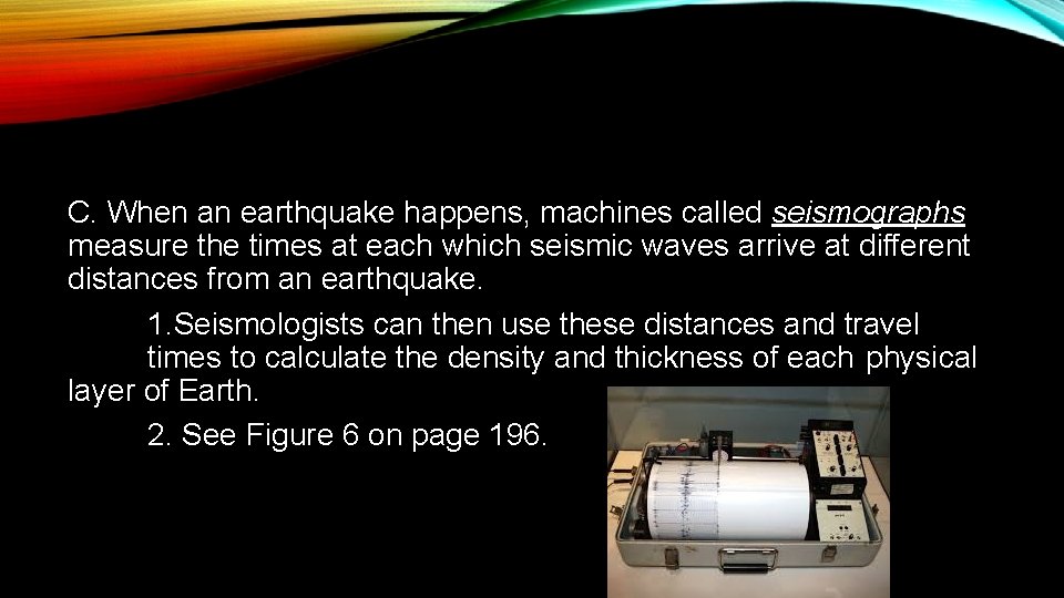 C. When an earthquake happens, machines called seismographs measure the times at each which