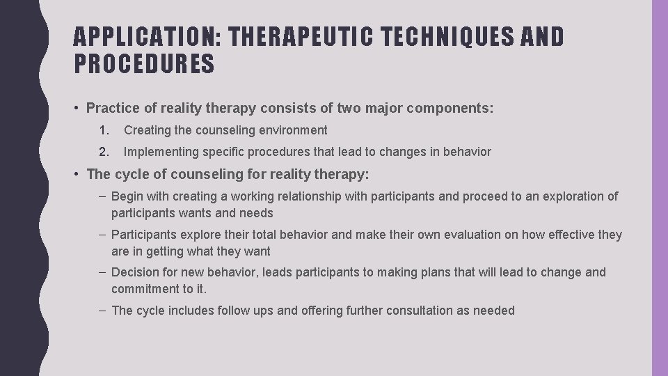 APPLICATION: THERAPEUTIC TECHNIQUES AND PROCEDURES • Practice of reality therapy consists of two major