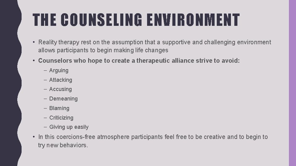 THE COUNSELING ENVIRONMENT • Reality therapy rest on the assumption that a supportive and