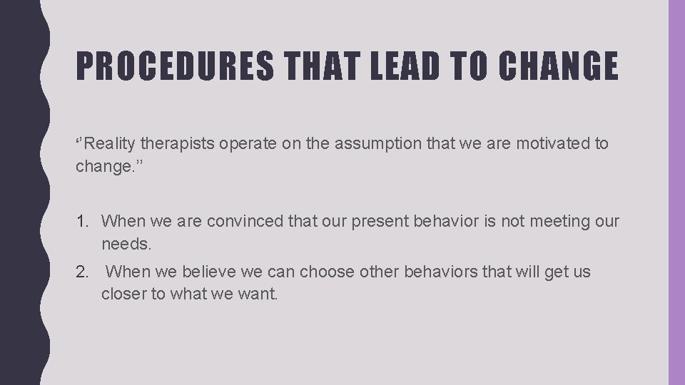 PROCEDURES THAT LEAD TO CHANGE ‘’Reality therapists operate on the assumption that we are