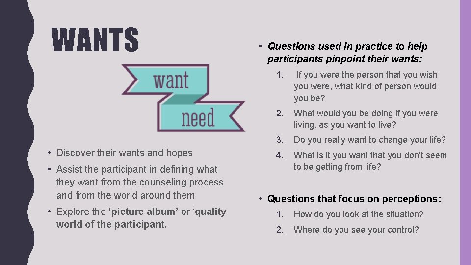 WANTS • Discover their wants and hopes • Assist the participant in defining what