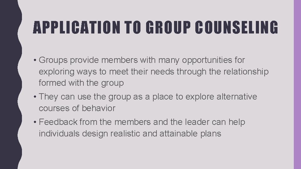 APPLICATION TO GROUP COUNSELING • Groups provide members with many opportunities for exploring ways