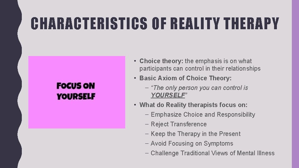 CHARACTERISTICS OF REALITY THERAPY • Choice theory: the emphasis is on what participants can