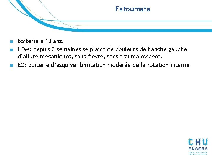 Fatoumata ■ Boiterie à 13 ans. ■ HDM: depuis 3 semaines se plaint de Fatoumata ■ Boiterie à 13 ans. ■ HDM: depuis 3 semaines se plaint de