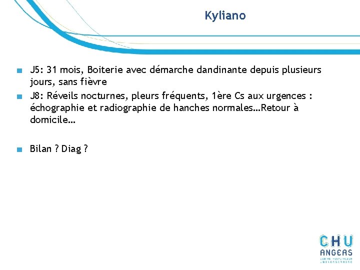 Kyliano ■ J 5: 31 mois, Boiterie avec démarche dandinante depuis plusieurs jours, sans Kyliano ■ J 5: 31 mois, Boiterie avec démarche dandinante depuis plusieurs jours, sans