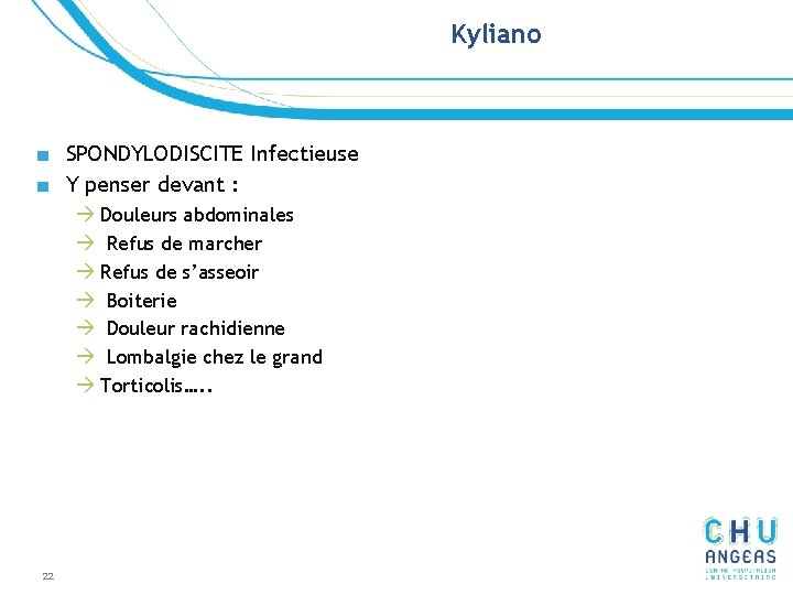 Kyliano ■ SPONDYLODISCITE Infectieuse ■ Y penser devant : à Douleurs abdominales à Refus Kyliano ■ SPONDYLODISCITE Infectieuse ■ Y penser devant : à Douleurs abdominales à Refus