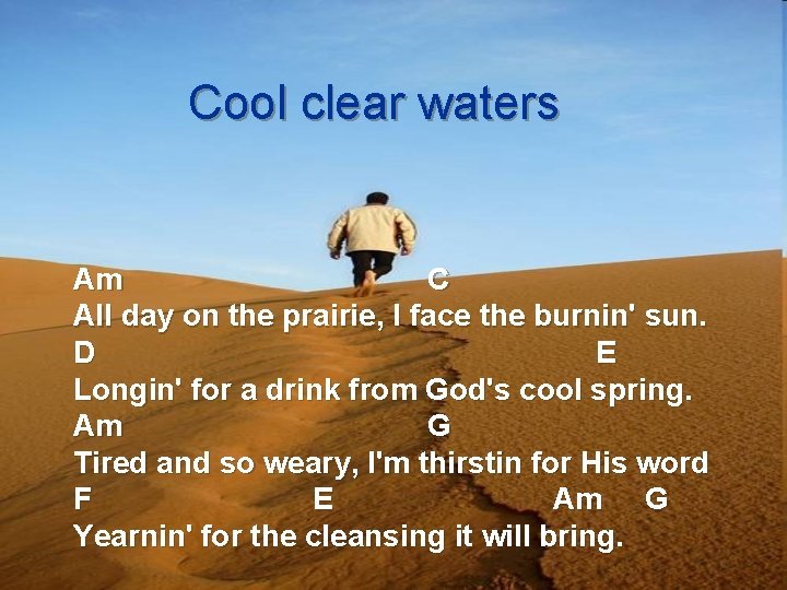 Cool clear waters Am C All day on the prairie, I face the burnin'