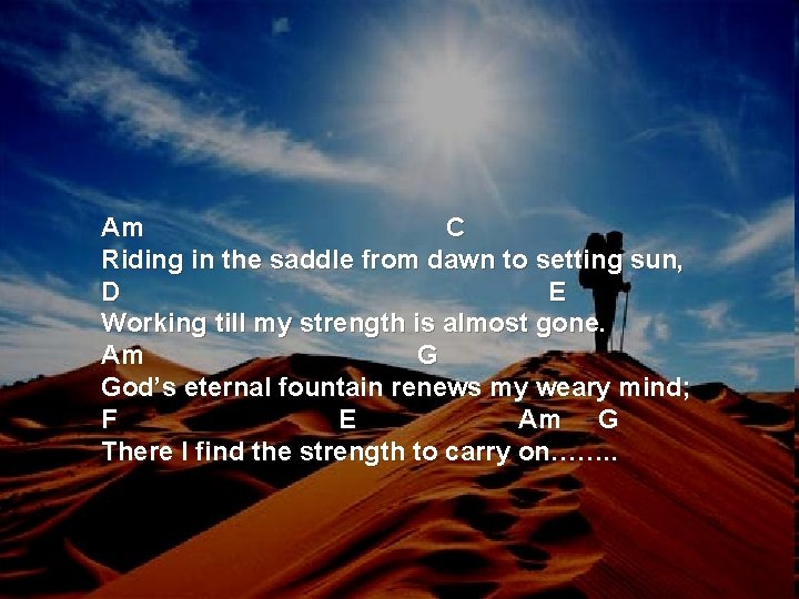 Am C Riding in the saddle from dawn to setting sun, D E Working