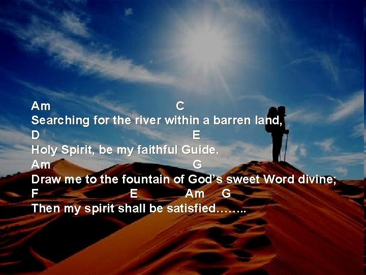 Am C Searching for the river within a barren land, D E Holy Spirit,