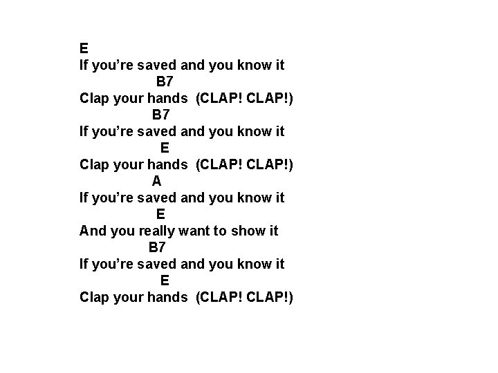 E If you’re saved and you know it B 7 Clap your hands (CLAP!)