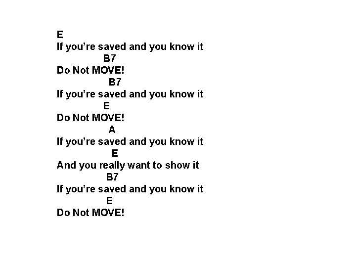 E If you’re saved and you know it B 7 Do Not MOVE! B