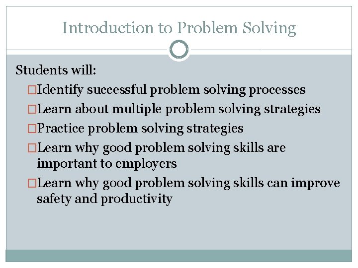 Introduction to Problem Solving Students will: �Identify successful problem solving processes �Learn about multiple