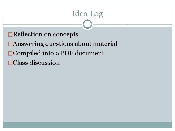 Idea Log �Reflection on concepts �Answering questions about material �Compiled into a PDF document