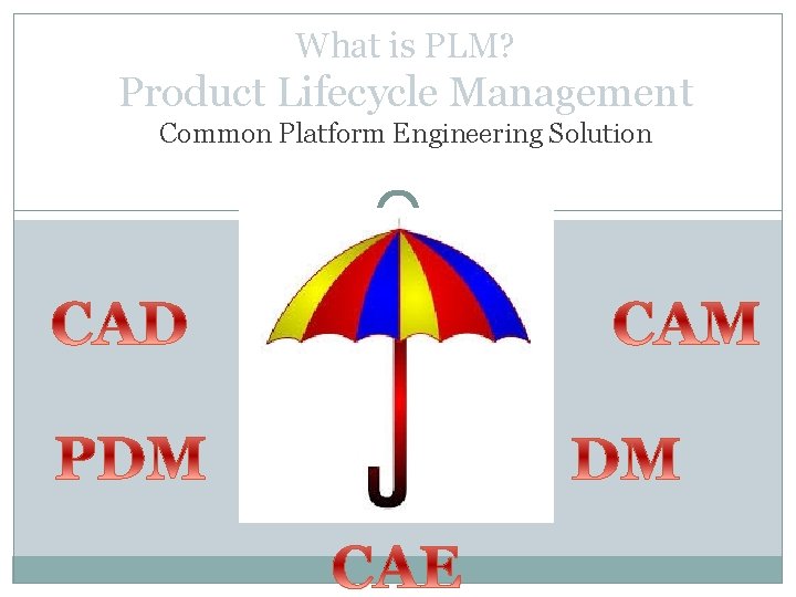 What is PLM? Product Lifecycle Management Common Platform Engineering Solution 