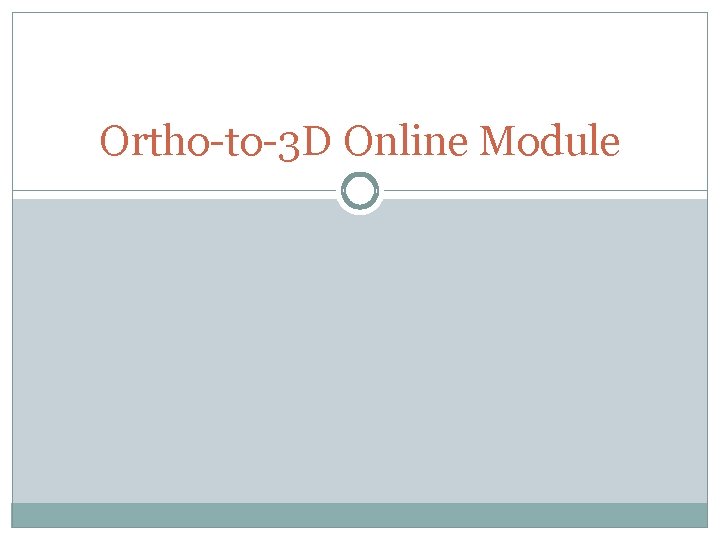Ortho-to-3 D Online Module 