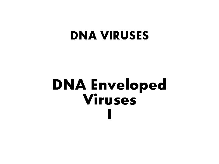 DNA VIRUSES DNA Enveloped Viruses I 