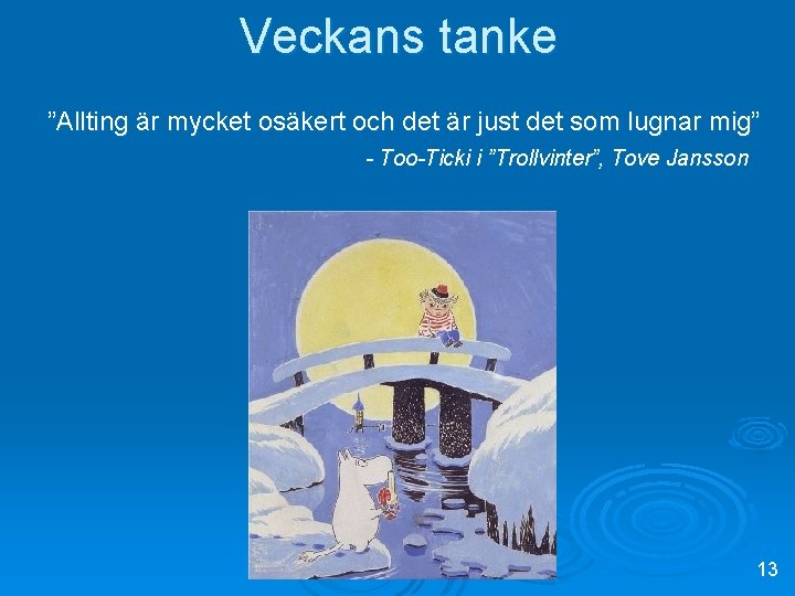 Veckans tanke ”Allting är mycket osäkert och det är just det som lugnar mig”