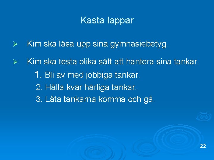 Kasta lappar Ø Kim ska läsa upp sina gymnasiebetyg. Ø Kim ska testa olika
