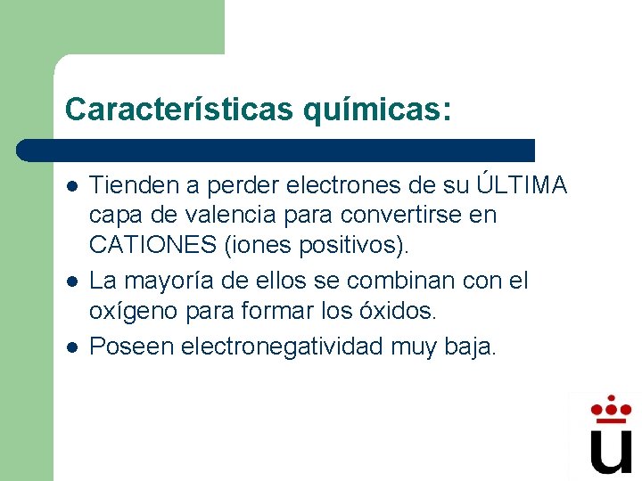 Características químicas: l l l Tienden a perder electrones de su ÚLTIMA capa de