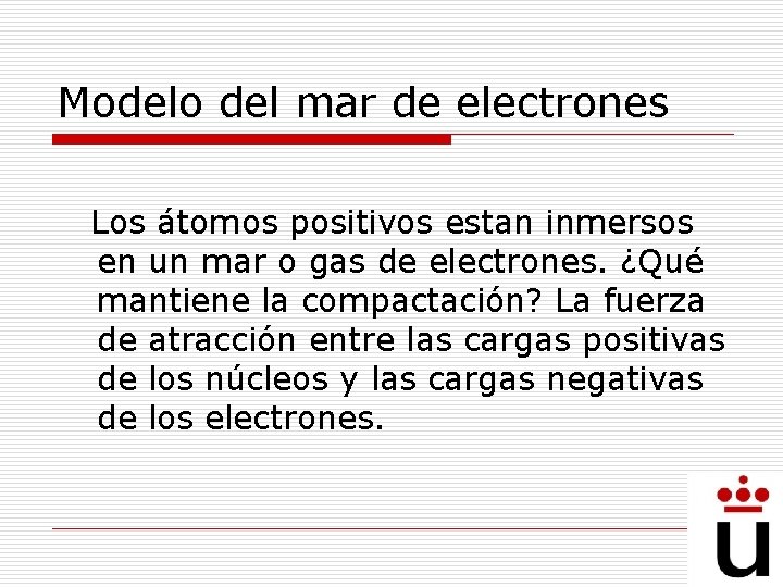 Modelo del mar de electrones Los átomos positivos estan inmersos en un mar o