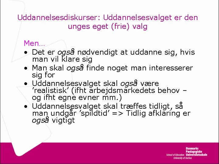 Uddannelsesdiskurser: Uddannelsesvalget er den unges eget (frie) valg Men… • Det er også nødvendigt