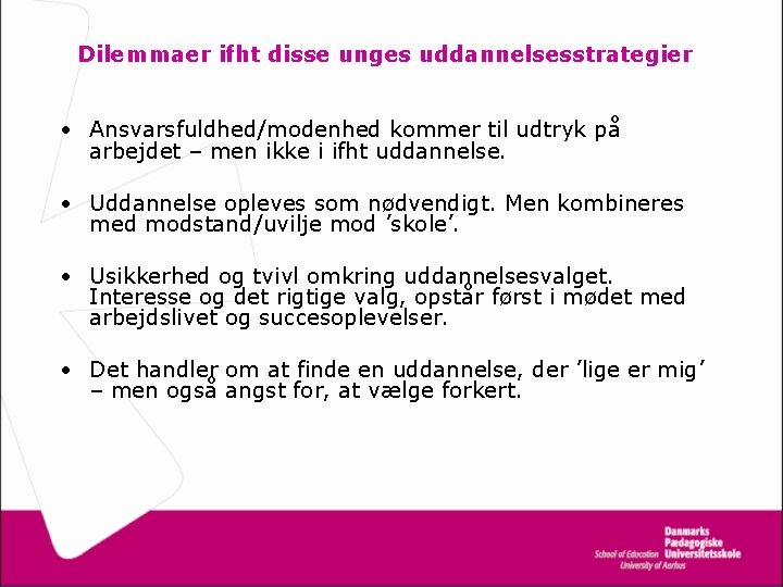 Dilemmaer ifht disse unges uddannelsesstrategier • Ansvarsfuldhed/modenhed kommer til udtryk på arbejdet – men Dilemmaer ifht disse unges uddannelsesstrategier • Ansvarsfuldhed/modenhed kommer til udtryk på arbejdet – men