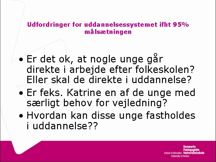 Udfordringer for uddannelsessystemet ifht 95% målsætningen • Er det ok, at nogle unge går