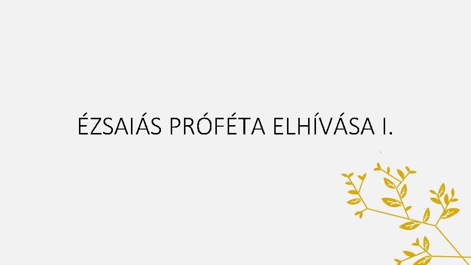 ÉZSAIÁS PRÓFÉTA ELHÍVÁSA I. 