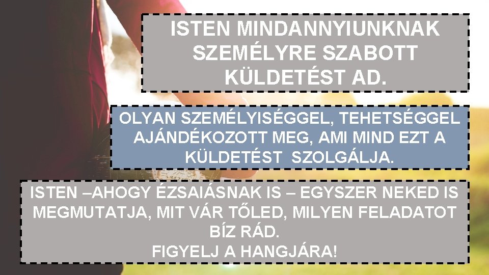 ISTEN MINDANNYIUNKNAK SZEMÉLYRE SZABOTT KÜLDETÉST AD. OLYAN SZEMÉLYISÉGGEL, TEHETSÉGGEL AJÁNDÉKOZOTT MEG, AMI MIND EZT