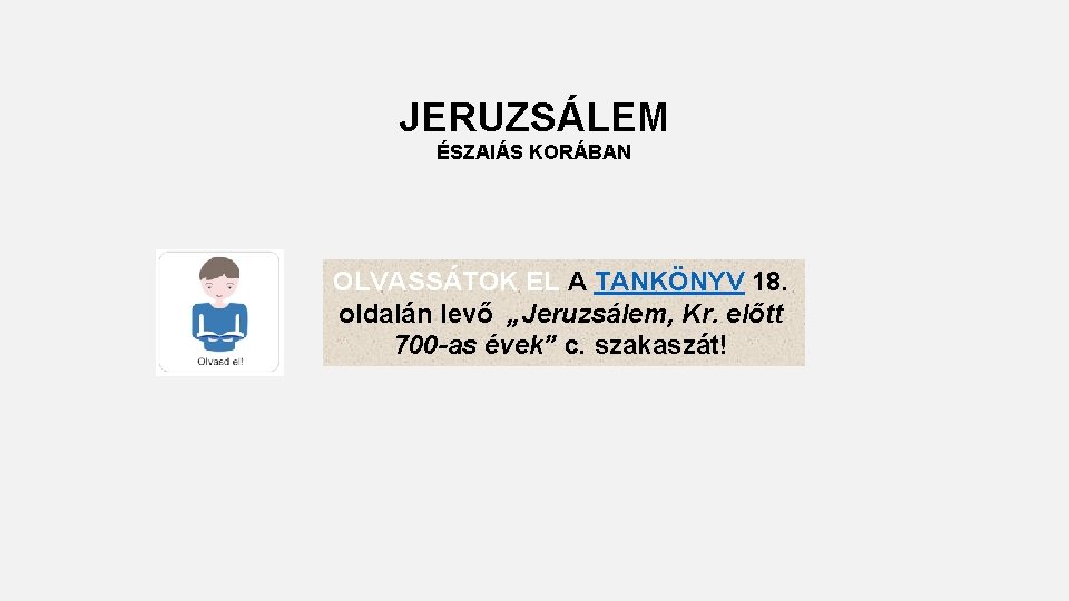 JERUZSÁLEM ÉSZAIÁS KORÁBAN OLVASSÁTOK EL A TANKÖNYV 18. oldalán levő „Jeruzsálem, Kr. előtt 700