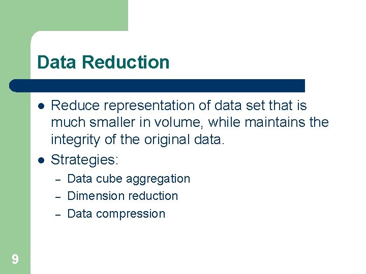 Data Reduction l l Reduce representation of data set that is much smaller in