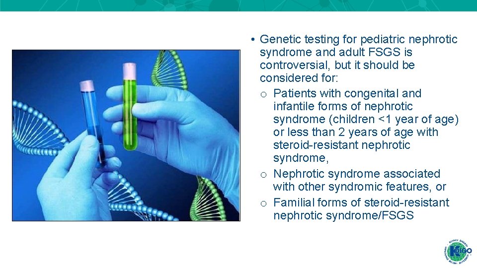 • Genetic testing for pediatric nephrotic syndrome and adult FSGS is controversial, but • Genetic testing for pediatric nephrotic syndrome and adult FSGS is controversial, but