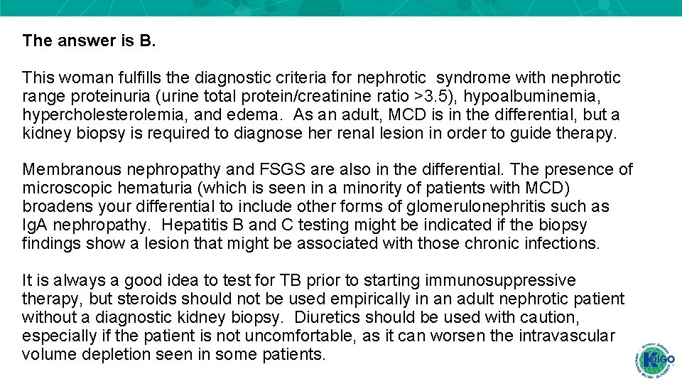 The answer is B. This woman fulfills the diagnostic criteria for nephrotic syndrome with The answer is B. This woman fulfills the diagnostic criteria for nephrotic syndrome with