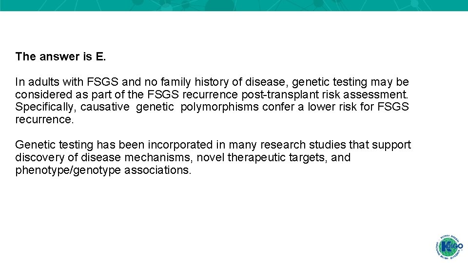 The answer is E. In adults with FSGS and no family history of disease, The answer is E. In adults with FSGS and no family history of disease,