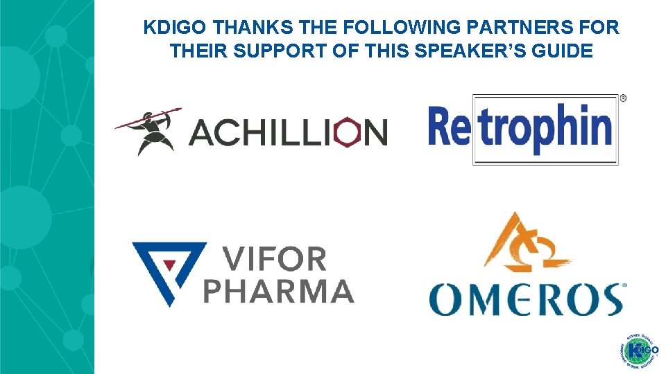 KDIGO THANKS THE FOLLOWING PARTNERS FOR THEIR SUPPORT OF THIS SPEAKER’S GUIDE KDIGO THANKS THE FOLLOWING PARTNERS FOR THEIR SUPPORT OF THIS SPEAKER’S GUIDE
