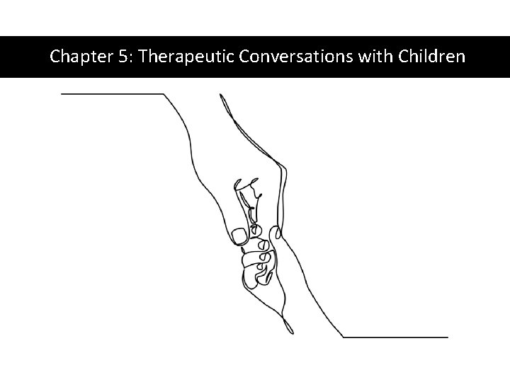 Chapter 5: Therapeutic Conversations with Children 