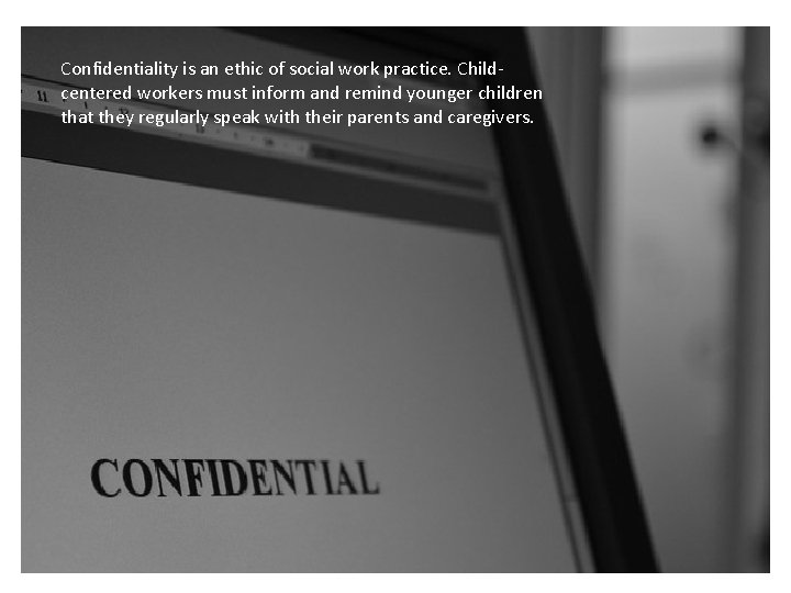 Confidentiality is an ethic of social work practice. Childcentered workers must inform and remind